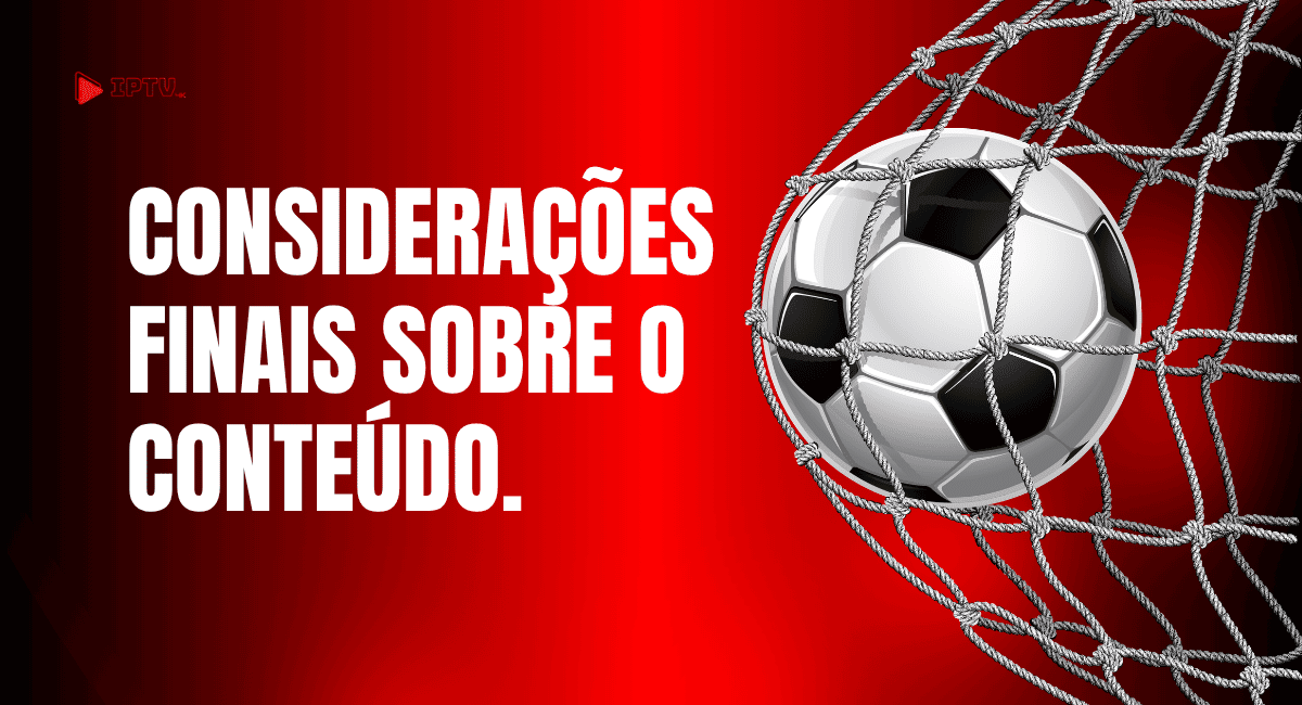 Bola de futebol entrando na rede em fundo vermelho com o texto "Considerações finais sobre o conteúdo." e logo IPTV.